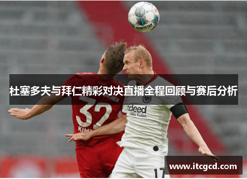 杜塞多夫与拜仁精彩对决直播全程回顾与赛后分析