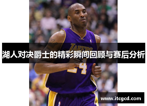 湖人对决爵士的精彩瞬间回顾与赛后分析
